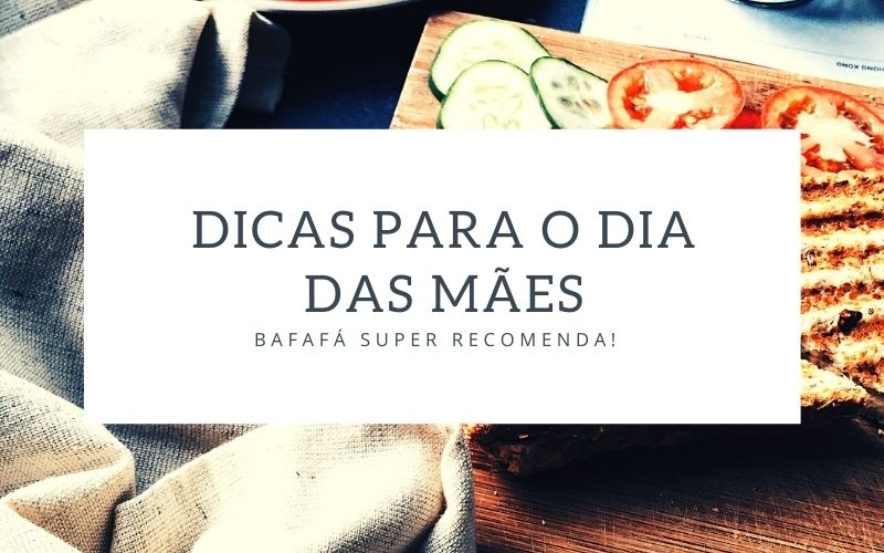 Dicas gastronômicas para o Dia das Mães